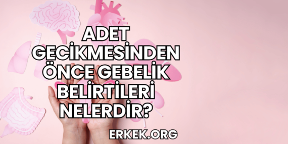 Adet Gecikmesinden Önce Gebelik Belirtileri Nelerdir?