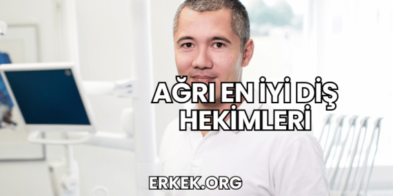 Ağrı En İyi Diş Hekimleri