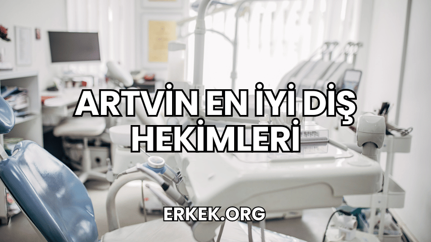Artvin En İyi Diş Hekimleri