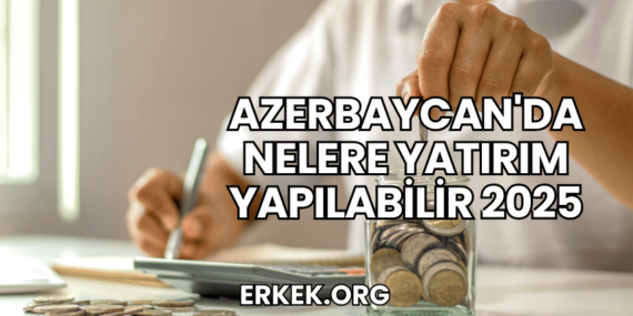 Azerbaycan’da Nelere Yatırım Yapılabilir 2025