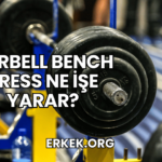 Barbell Bench Press Ne İşe Yarar?