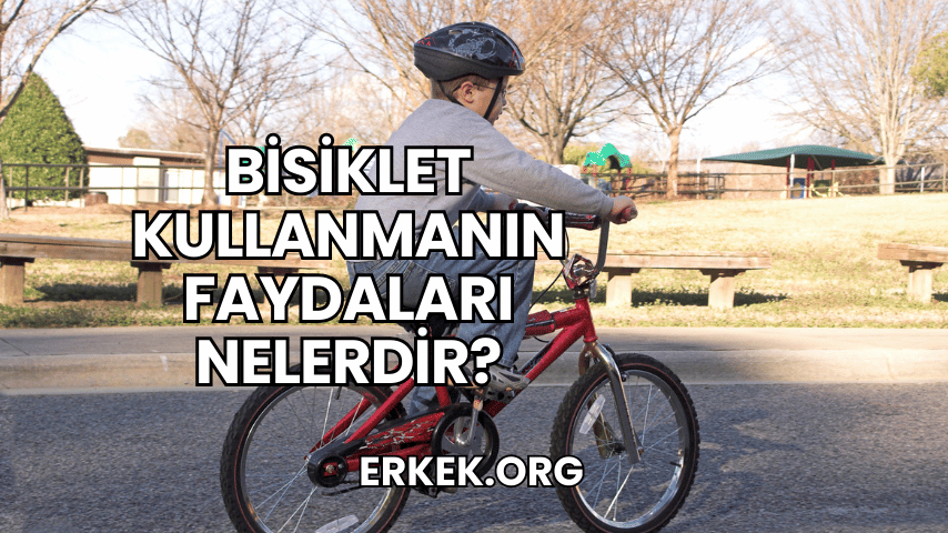 Bisiklet Kullanmanın Faydaları Nelerdir?