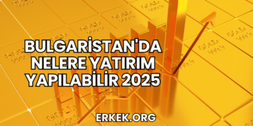 Bulgaristan'da Nelere Yatırım Yapılabilir 2025