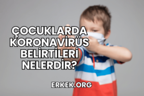 Çocuklarda Koronavirüs Belirtileri Nelerdir?