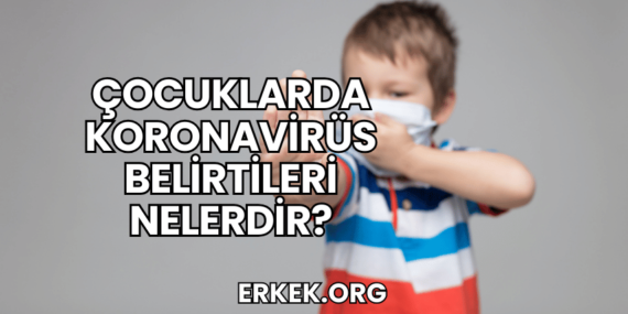 Çocuklarda Koronavirüs Belirtileri Nelerdir?