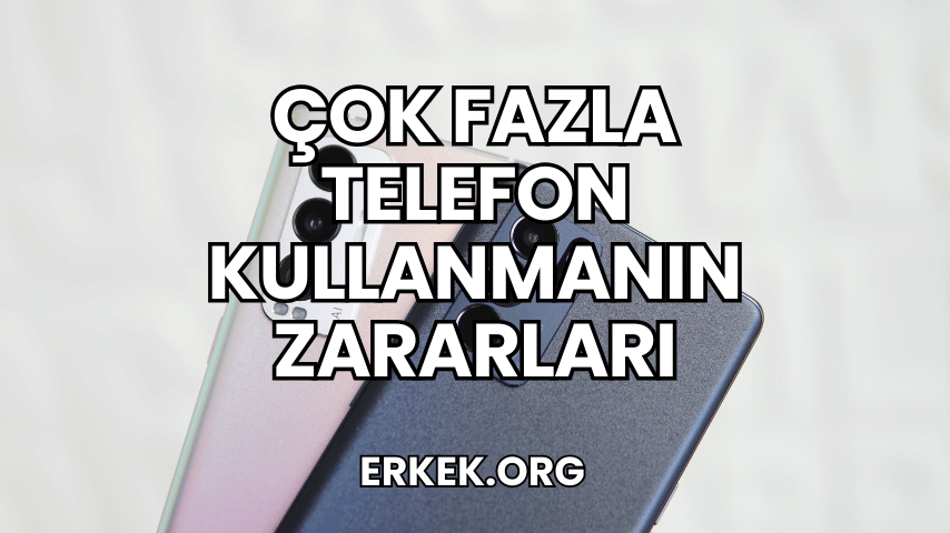 Çok Fazla Telefon Kullanmanın Zararları