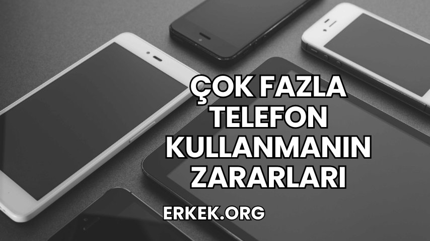 Çok Fazla Telefon Kullanmanın Zararları