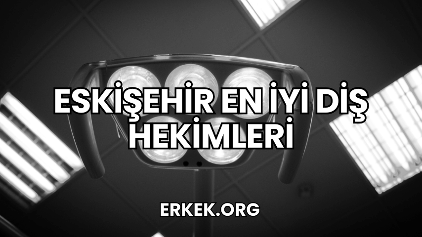 Eskişehir En İyi Diş Hekimleri