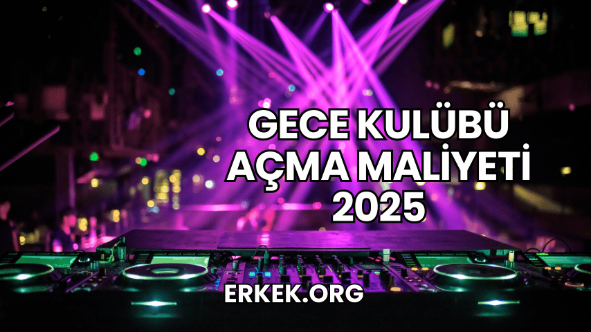 Gece Kulübü Açma Maliyeti 2025