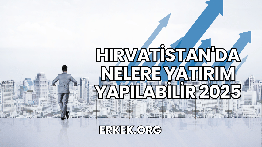 Hırvatistan'da Nelere Yatırım Yapılabilir 2025