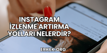 Instagram İzlenme Artırma Yolları Nelerdir?