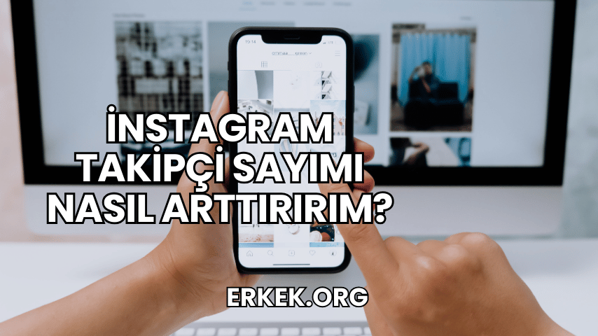 İnstagram Takipçi Sayımı Nasıl Arttırırım?