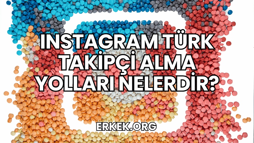 Instagram Türk Takipçi Alma Yolları Nelerdir?