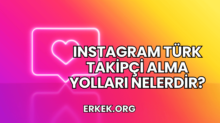 Instagram Türk Takipçi Alma Yolları Nelerdir?