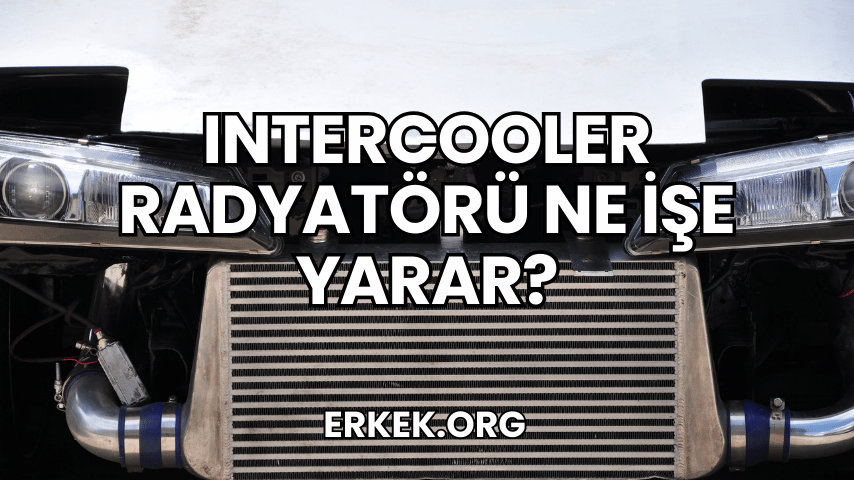 Intercooler Radyatörü Ne İşe Yarar?