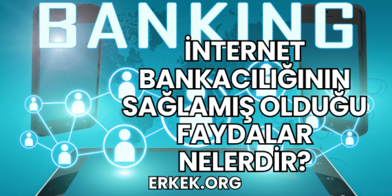 İnternet Bankacılığının Sağlamış Olduğu Faydalar Nelerdir?