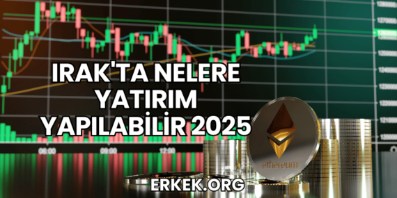 Irak’ta Nelere Yatırım Yapılabilir 2025