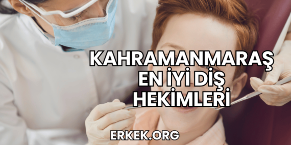 Kahramanmaraş En İyi Diş Hekimleri