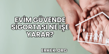 Evim Güvende Sigortası Ne İşe Yarar?