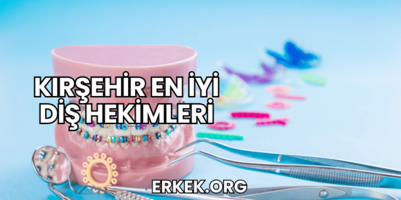 Kırşehir En İyi Diş Hekimleri