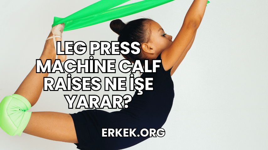Leg Press Machine Calf Raises Ne İşe Yarar?