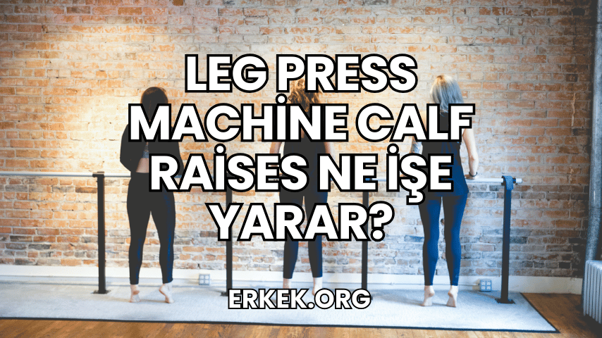 Leg Press Machine Calf Raises Ne İşe Yarar?