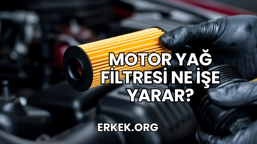 Motor Yağ Filtresi Ne İşe Yarar?