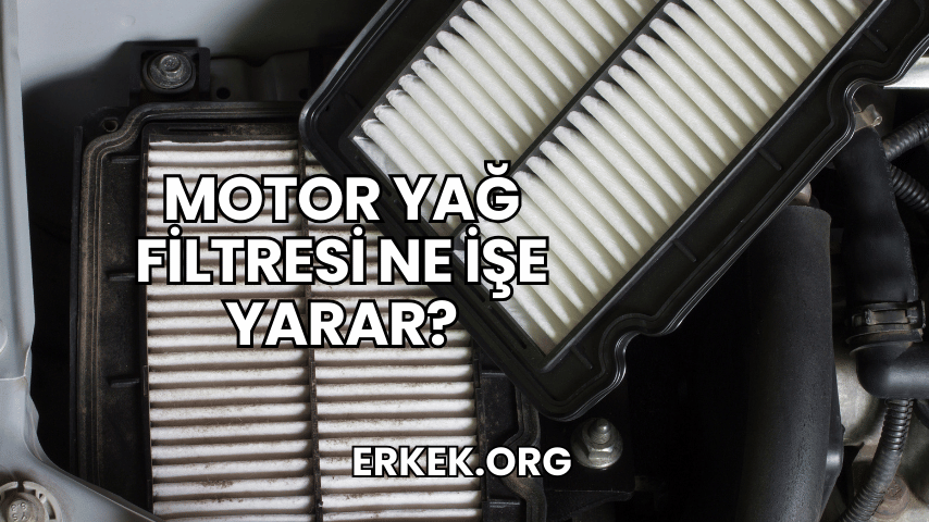 Motor Yağ Filtresi Ne İşe Yarar?