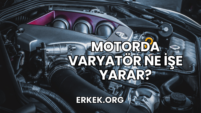 Motorda Varyatör Ne İşe Yarar?