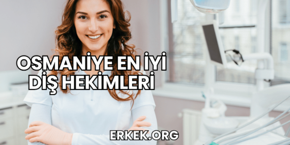 Osmaniye En İyi Diş Hekimleri