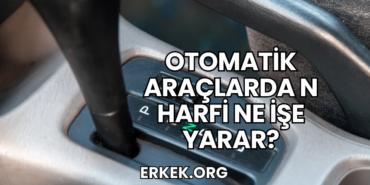 Otomatik Araçlarda N Harfi Ne İşe Yarar?