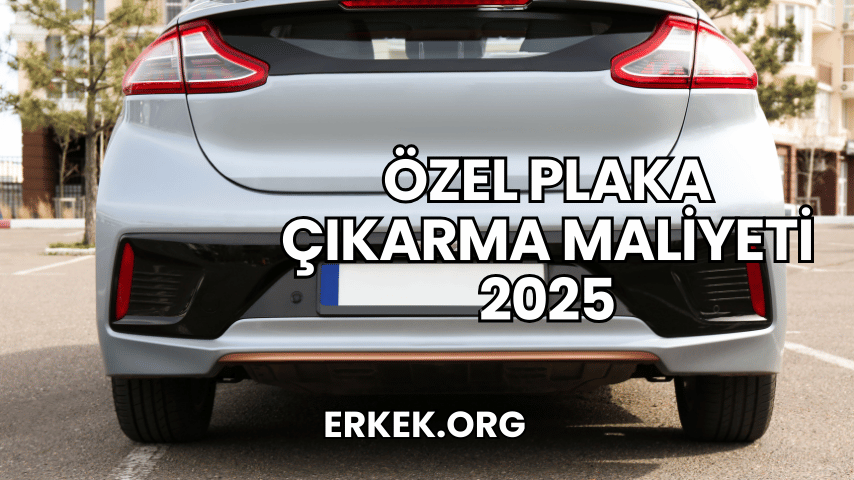 Özel Plaka Çıkarma Maliyeti 2025