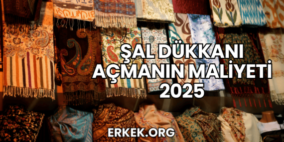 Şal Dükkanı Açmanın Maliyeti 2025
