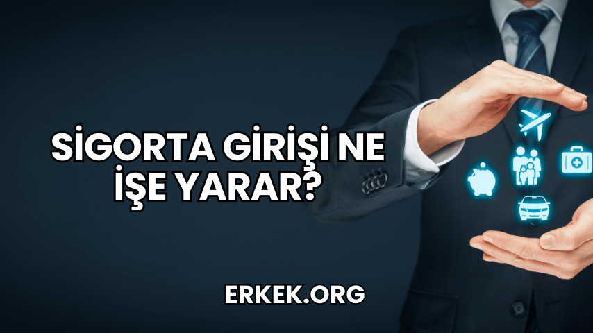 Sigorta Girişi Ne İşe Yarar?