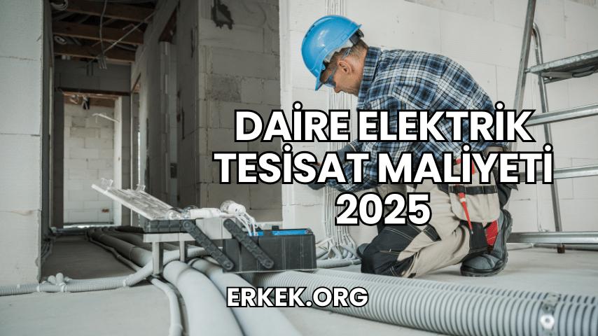 Daire Elektrik Tesisat Maliyeti 2025