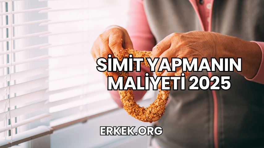  Simit Yapmanın Maliyeti 2025 
