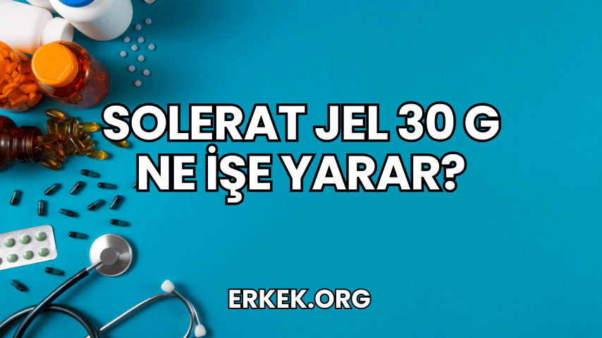 Solerat Jel 30 g Ne İşe Yarar?