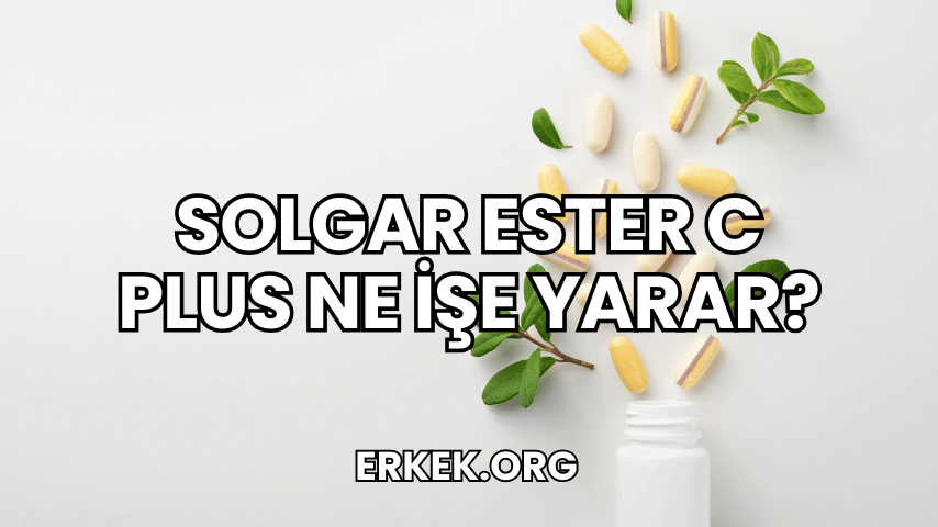 Solgar Ester C Plus Ne İşe Yarar?