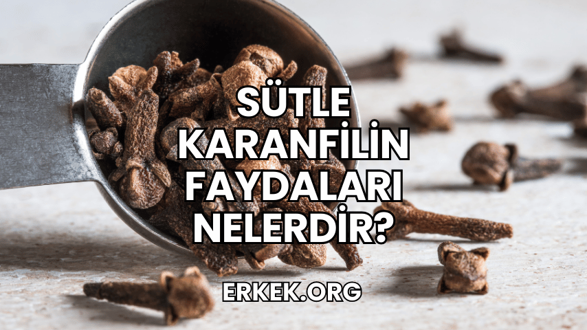 Sütle Karanfilin Faydaları Nelerdir?