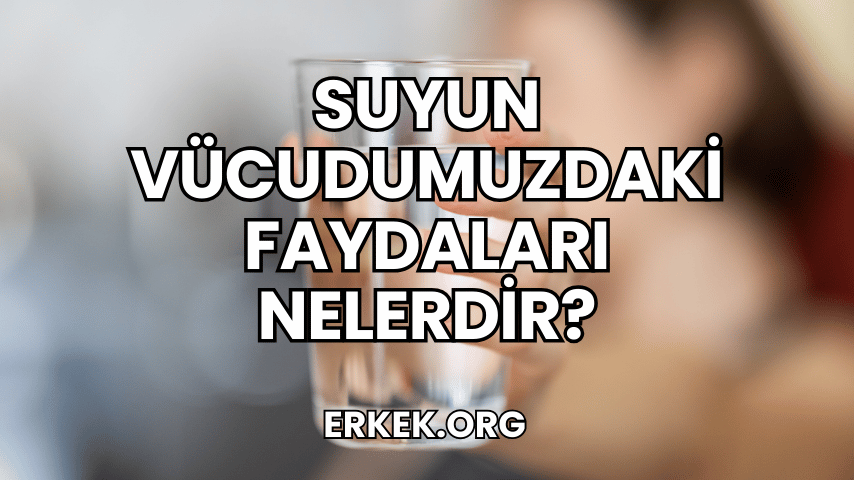 Suyun Vücudumuzdaki Faydaları Nelerdir?