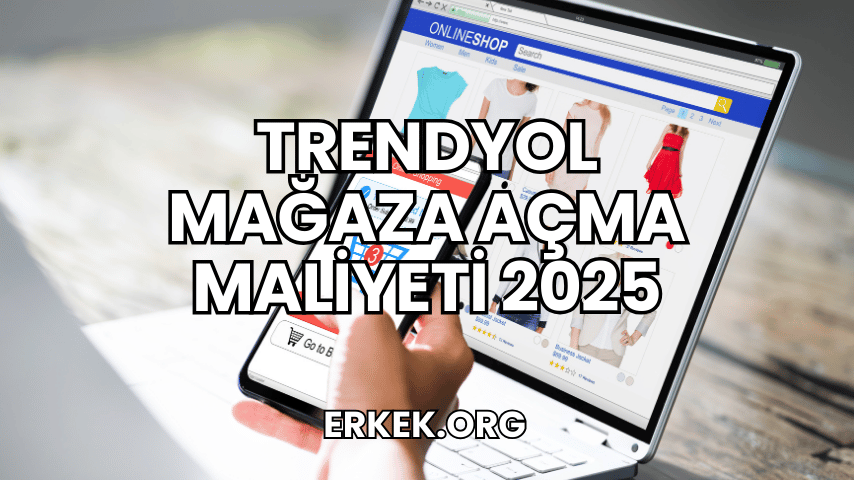 Trendyol Mağaza Açma Maliyeti 2025