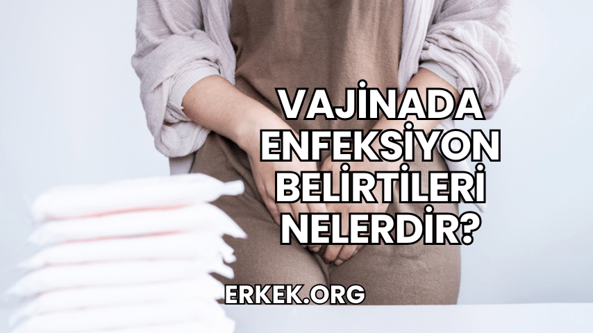 Vajinada Enfeksiyon Belirtileri Nelerdir?