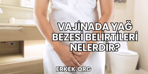 Vajinada Yağ Bezesi Belirtileri Nelerdir?