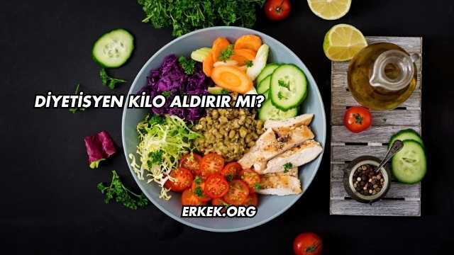 Diyetisyen Kilo Aldırır mı?