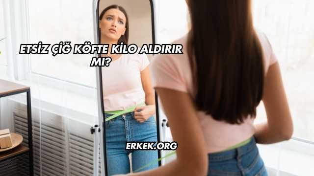 Etsiz Çiğ Köfte Kilo Aldırır mı?