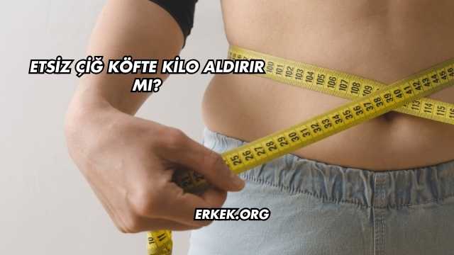 Etsiz Çiğ Köfte Kilo Aldırır mı?