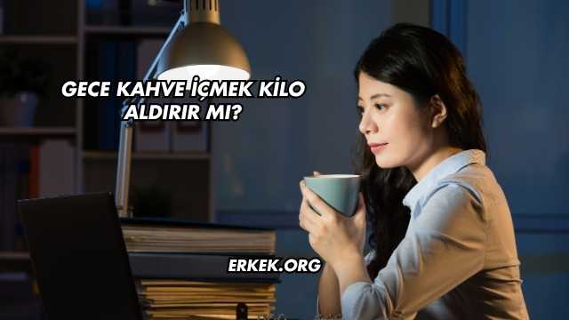 Gece Kahve İçmek Kilo Aldırır mı?
