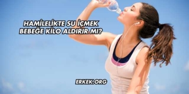 Hamilelikte Su İçmek Bebeğe Kilo Aldırır mı?