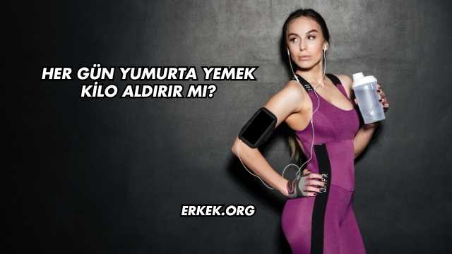 Her Gün Yumurta Yemek Kilo Aldırır mı?