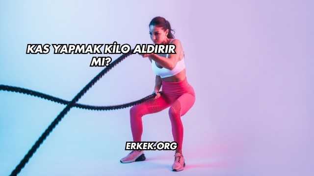Kas Yapmak Kilo Aldırır mı?